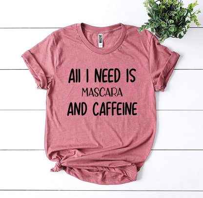 All I Need Is Mascara And Caffeine T-shirt