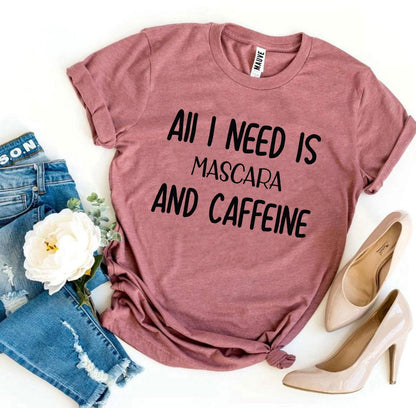 All I Need Is Mascara And Caffeine T-shirt